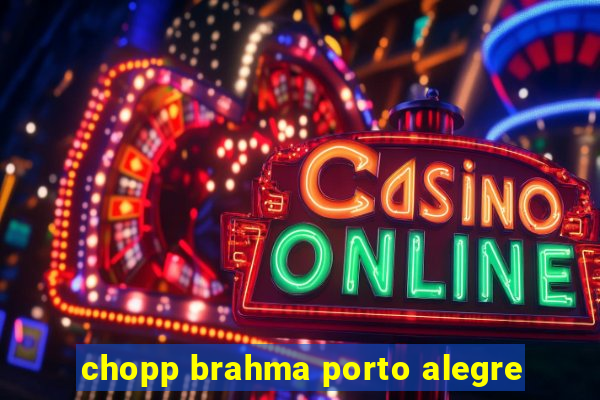 chopp brahma porto alegre